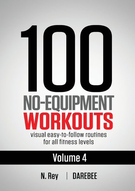 Book cover for 100 No-Equipment Workouts Vol. 4: Easy to Follow Darebee Home Workout Routines with Visual Guides for All Fitness Levels