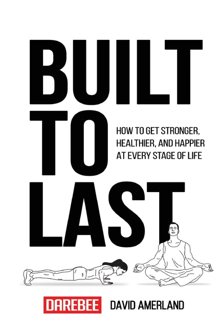 Book cover for Built To Last: How To Get Stronger, Healthier, And Happier At Every Stage Of Life