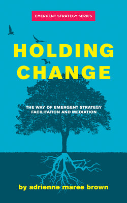 Book cover for Holding Change: The Way of Emergent Strategy Facilitation and Mediation