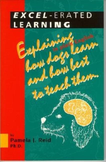 Book cover for Excel-Erated Learning: Explaining in Plain English How Dogs Learn and How Best to Teach Them