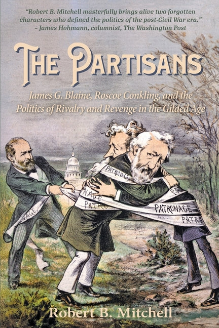 Book cover for Partisans: James G. Blaine, Roscoe Conkling, and the Politics of Rivalry and Revenge in the Gilded Age