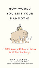 Book cover for How Would You Like Your Mammoth?: 12,000 Years of Culinary History in 50 Bite-Size Essays