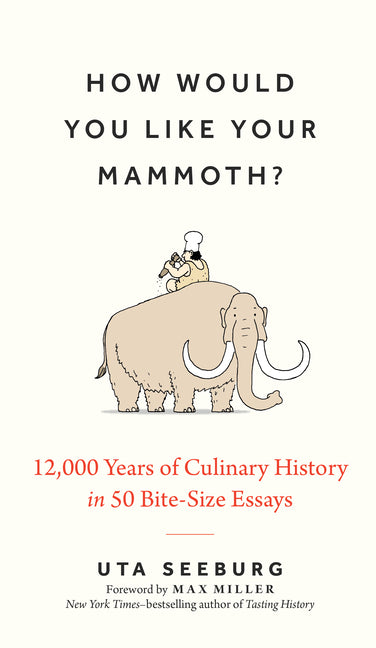 Book cover for How Would You Like Your Mammoth?: 12,000 Years of Culinary History in 50 Bite-Size Essays