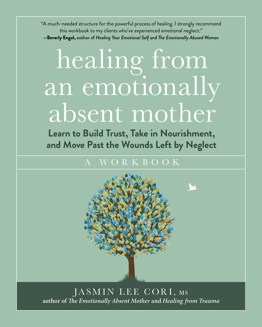 Book cover for Healing from an Emotionally Absent Mother: Learn to Build Trust, Take in Nourishment, and Move Past the Wounds Left by Neglect - A Workbook