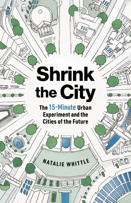 Book cover for Shrink the City: The 15-Minute Urban Experiment and the Cities of the Future