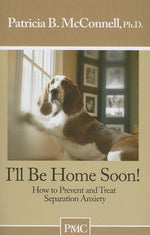 Book cover for I'll Be Home Soon: How to Prevent and Treat Separation Anxiety