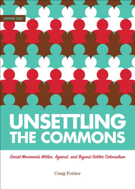 Book cover for Unsettling the Commons: Social Movements Against, Within, and Beyond Settler Colonialism
