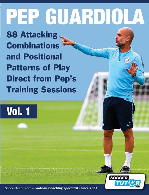 Book cover for Pep Guardiola - 88 Attacking Combinations and Positional Patterns of Play Direct from Pep's Training Sessions
