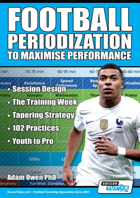 Book cover for Football Periodization to Maximise Performance: Session Design - The Training Week - Tapering Strategy - 102 Practices - Youth to Pro