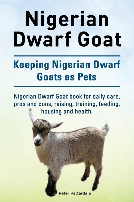 Book cover for Nigerian Dwarf Goat. Keeping Nigerian Dwarf Goats as Pets. Nigerian Dwarf Goat book for daily care, pros and cons, raising, training, feeding, housing