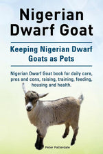 Book cover for Nigerian Dwarf Goat. Keeping Nigerian Dwarf Goats as Pets. Nigerian Dwarf Goat book for daily care, pros and cons, raising, training, feeding, housing