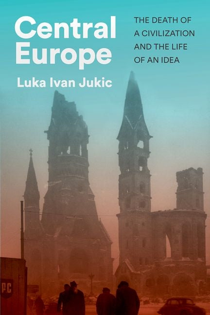 Book cover for Central Europe: The Death of a Civilization and the Life of an Idea
