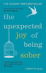 Book cover for The Unexpected Joy of Being Sober: Discovering a Happy, Healthy, Wealthy Alcohol-Free Life