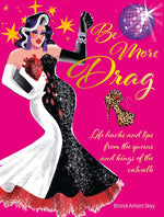 Book cover for Be More Drag: Life Hacks and Tips from the Queens and Kings of the Catwalk