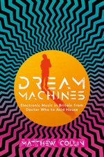 Book cover for Dream Machines: Electronic Music in Britain from Doctor Who to Acid House