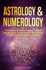 Book cover for Astrology & Numerology: The Power Of Birthdays, Numbers, Stars & Their Secrets to Success, Wealth, Relationships, Fortune Telling & Happiness