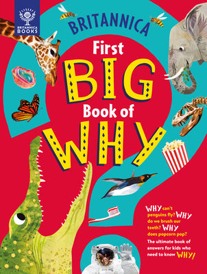 Book cover for Britannica's First Big Book of Why: Why Can't Penguins Fly? Why Do We Brush Our Teeth? Why Does Popcorn Pop? the Ultimate Book of Answers for Kids Who