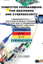 Book cover for Computer Programming for Beginners and Cybersecurity: 4 MANUSCRIPTS IN 1: The Ultimate Manual to Learn step by step How to Professionally Code and Pro