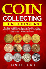 Book cover for Coin Collecting For Beginners: The Easy and Ultimate Guide for Newbies to Start Your Coin Collection as a Fun Hobby to Share With Family or as a Prof
