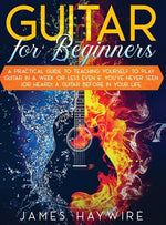 Book cover for Guitar for Beginners A Practical Guide To Teaching Yourself To Play Guitar In A Week Or Less Even If You've Never Seen (Or Heard) A Guitar Before In Y