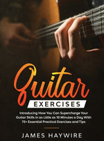 Book cover for Practical Guitar Exercises Introducing How You Can Supercharge Your Guitar Skills in as Little as 10 Minutes a Day With 75+ Essential Practical Exerci