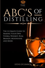 Book cover for ABC'S of Distilling: The Ultimate Guide to Making Your Own Vodka, Whiskey, Rum, Brandy, Moonshine, and More