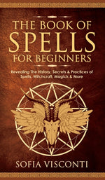 Book cover for Book of Spells for Beginners: Revealing The History, Secrets & Practices of Spells, Witchcraft, Magick & More