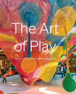 Book cover for Art of Play: Designing the World's Greatest Playscapes