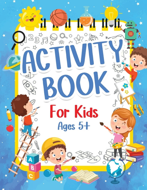 Book cover for Activity Book For Kids 5+ Years Old: Fun Activity Book For Boys And Girls 6-9 7-10 Years Old. Big Pages Of Connect The Dots, Mazes, Puzzles & Many Mor