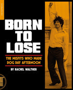 Book cover for Born to Lose: The Misfits Who Made Dog Day Afternoon