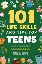Book cover for 101 Life Skills and Tips for Teens - How to succeed in school, boost your self-confidence, set goals, save money, cook, clean, start a business and lo
