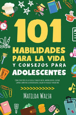 Book cover for 101 Habilidades Para la Vida y Consejos Para Adolescentes - Cómo tener éxito en la escuela, establecer metas, ahorrar dinero, cocinar, limpiar, aument