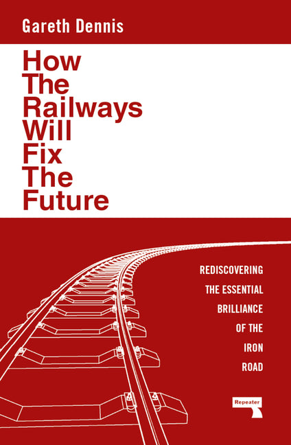 Book cover for How the Railways Will Fix the Future: Rediscovering the Essential Brilliance of the Iron Road