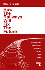 Book cover for How the Railways Will Fix the Future: Rediscovering the Essential Brilliance of the Iron Road