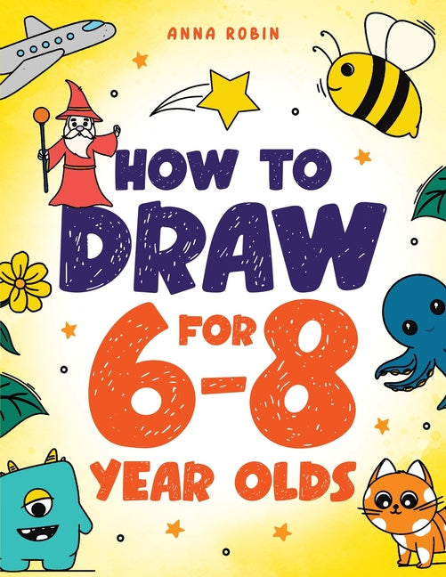 Book cover for How to Draw for 6-8 Year Olds: Learn to Draw Cute Animals, Gifts, Magical Things and Other Cool Stuff Book for Kids Age 6+