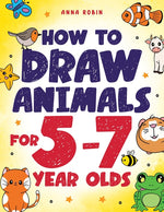 Book cover for How to Draw Animals for 5-7 Year Olds: Learn to Draw Cute Pets, Farm Animals and Magical Sea Creatures Book for Kids Ages 5 to 7