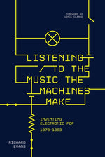 Book cover for Listening to the Music the Machines Make: Inventing Electronic Pop 1978-1983