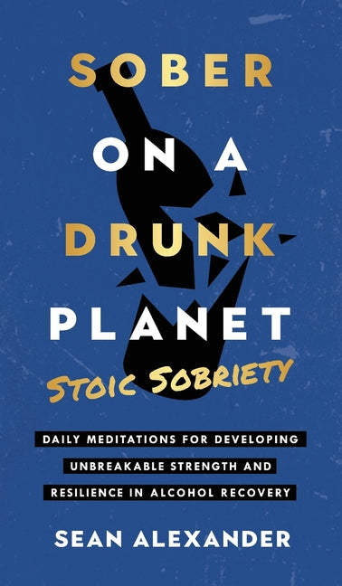 Book cover for Sober On A Drunk Planet: Stoic Sobriety. Daily Meditations For Developing Unbreakable Strength And Resilience In Alcohol Recovery
