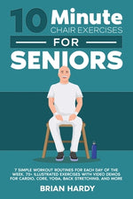 Book cover for 10-Minute Chair Exercises for Seniors; 7 Simple Workout Routines for Each Day of the Week. 70+ Illustrated Exercises with Video demos for Cardio, Core