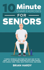 Book cover for 10-Minute Chair Exercises for Seniors; 7 Simple Workout Routines for Each Day of the Week. 70+ Illustrated Exercises with Video demos for Cardio, Core
