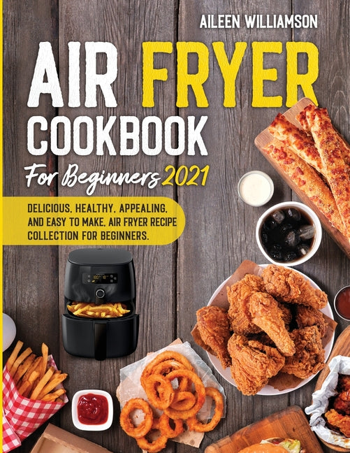 Book cover for Air Fryer Cookbook for Beginners 2021: Delicious, healthy, appealing, and easy to make, Air Fryer Recipe collection for beginners.
