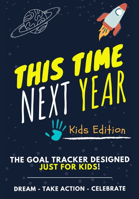 Book cover for This Time Next Year - The Goal Tracker Designed Just For Kids: The Journal That Teaches Your Kids The Importance Of Goal Setting 7 x 10 inch 70 Pages