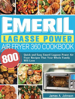 Book cover for Emeril Lagasse Power Air Fryer 360 Cookbook: 800 Quick and Easy Emeril Lagasse Power Air Fryer Recipes That Your Whole Family Will Love