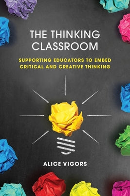 Book cover for The Thinking Classroom: Supporting Educators to Embed Critical and Creative Thinking