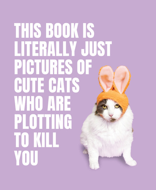 Book cover for This Book Is Literally Just Pictures of Cute Cats Who Are Plotting to Kill You