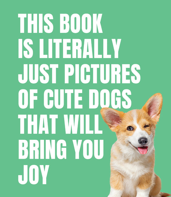 Book cover for This Book Is Literally Just Pictures of Cute Dogs That Will Bring You Joy
