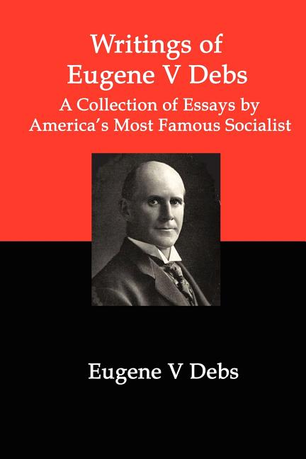 Book cover for Writings of Eugene V Debs: A Collection of Essays by America's Most Famous Socialist