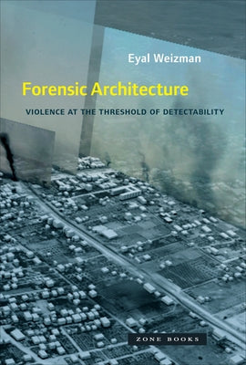 Book cover for Forensic Architecture: Violence at the Threshold of Detectability