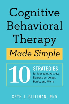 Book cover for Cognitive Behavioral Therapy Made Simple: 10 Strategies for Managing Anxiety, Depression, Anger, Panic, and Worry