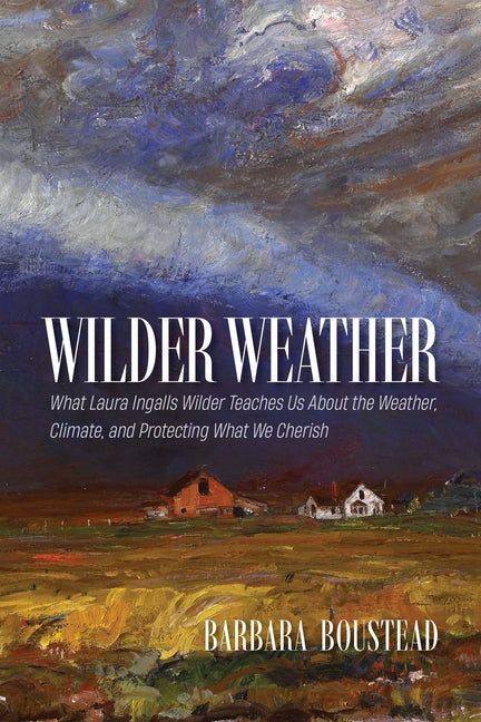 Book cover for Wilder Weather: What Laura Ingalls Wilder Teaches Us about the Weather, Climate, and Protecting What We Cherish